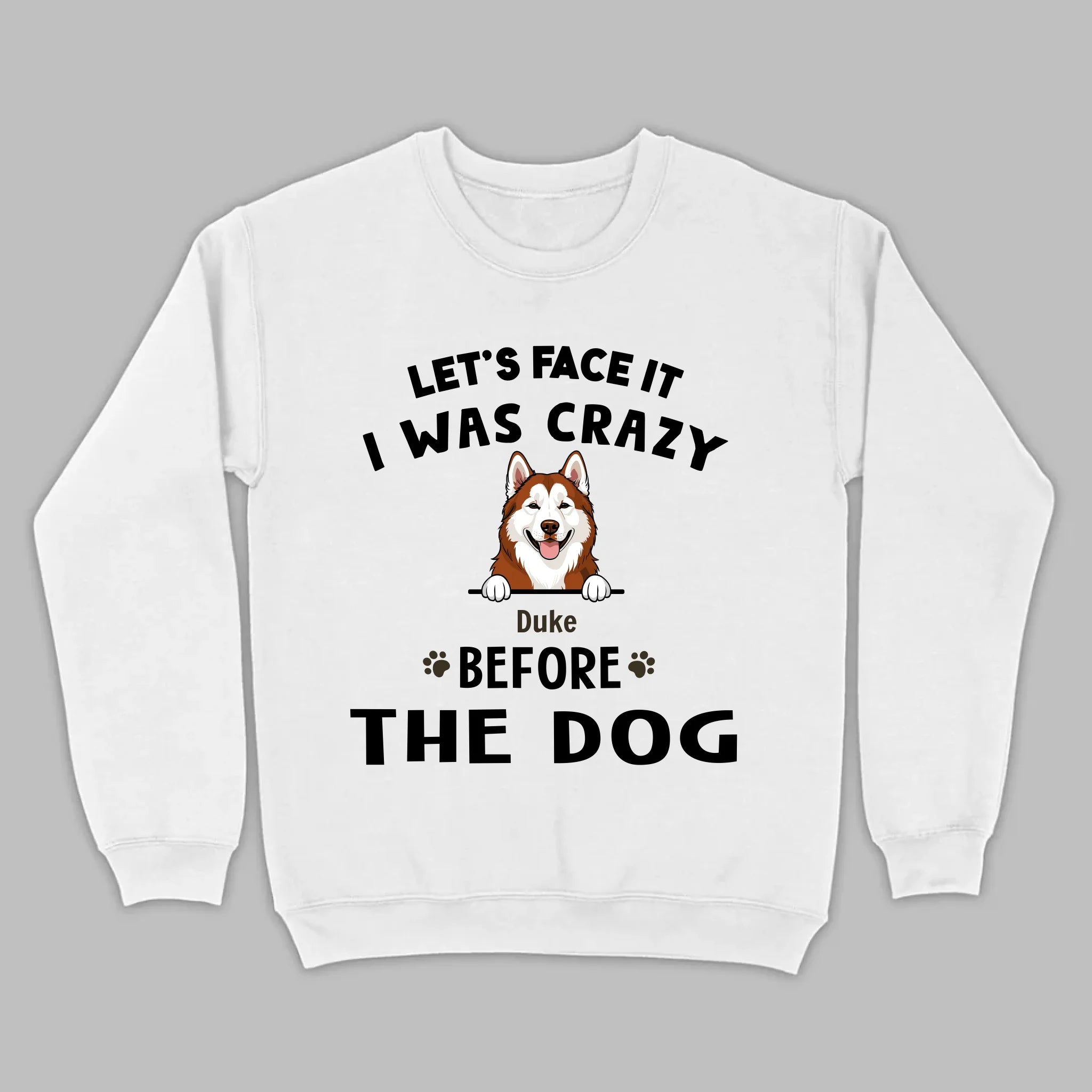 89Prints Custom Dog T-Shirt - Let’s Face It, I Was Crazy Before the Dogs!
