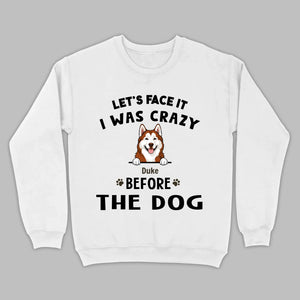 89Prints Custom Dog T-Shirt - Let’s Face It, I Was Crazy Before the Dogs!