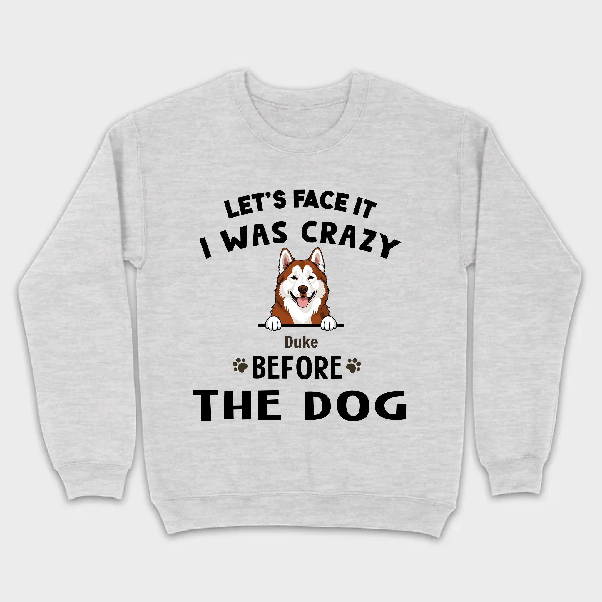 89Prints Custom Dog T-Shirt - Let’s Face It, I Was Crazy Before the Dogs!