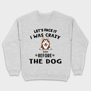 89Prints Custom Dog T-Shirt - Let’s Face It, I Was Crazy Before the Dogs!