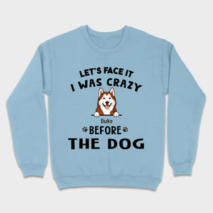 89Prints Custom Dog T-Shirt - Let’s Face It, I Was Crazy Before the Dogs!