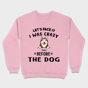 89Prints Custom Dog T-Shirt - Let’s Face It, I Was Crazy Before the Dogs!