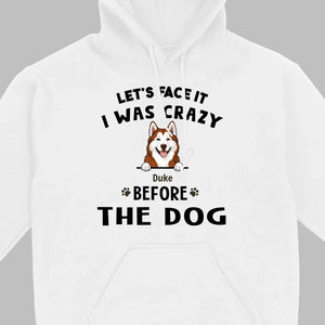 89Prints Custom Dog T-Shirt - Let’s Face It, I Was Crazy Before the Dogs!