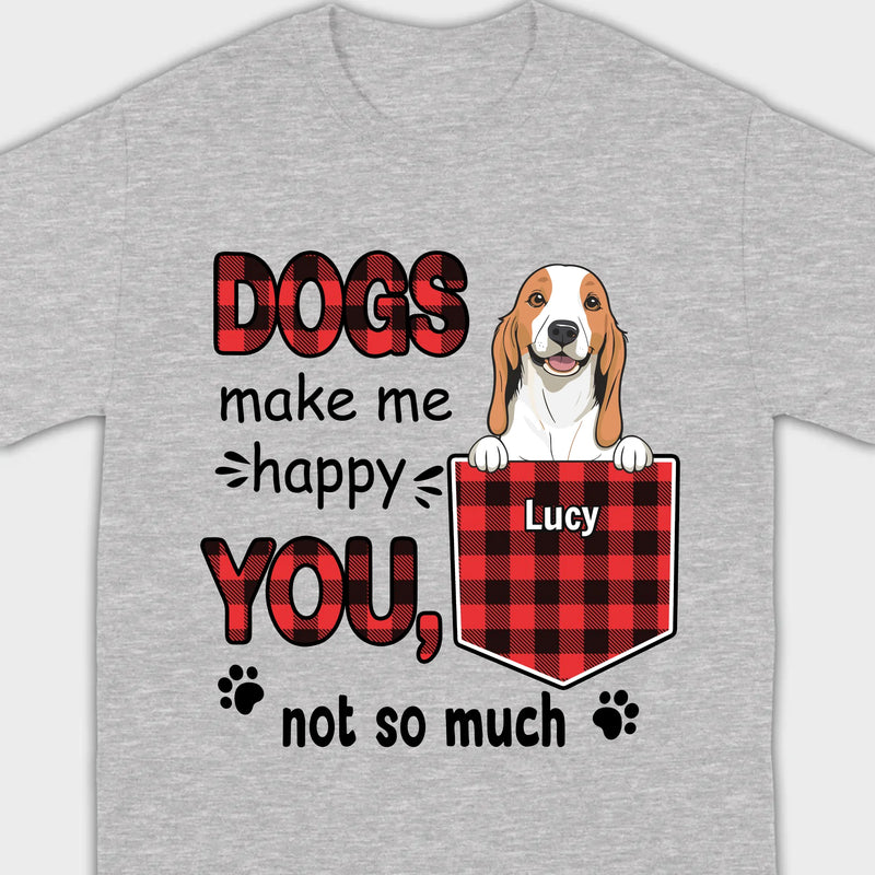 Custom Dog T-Shirt by 89Prints – Dogs Make Me Happy, You Not So Much
