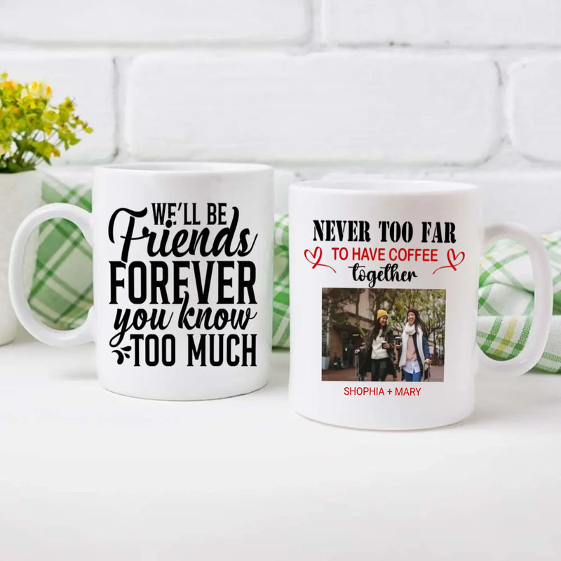 BestieMug-Sweet & Sassy Mug – We'll Be Friends Forever You Know Too Much Mug - 89Prints