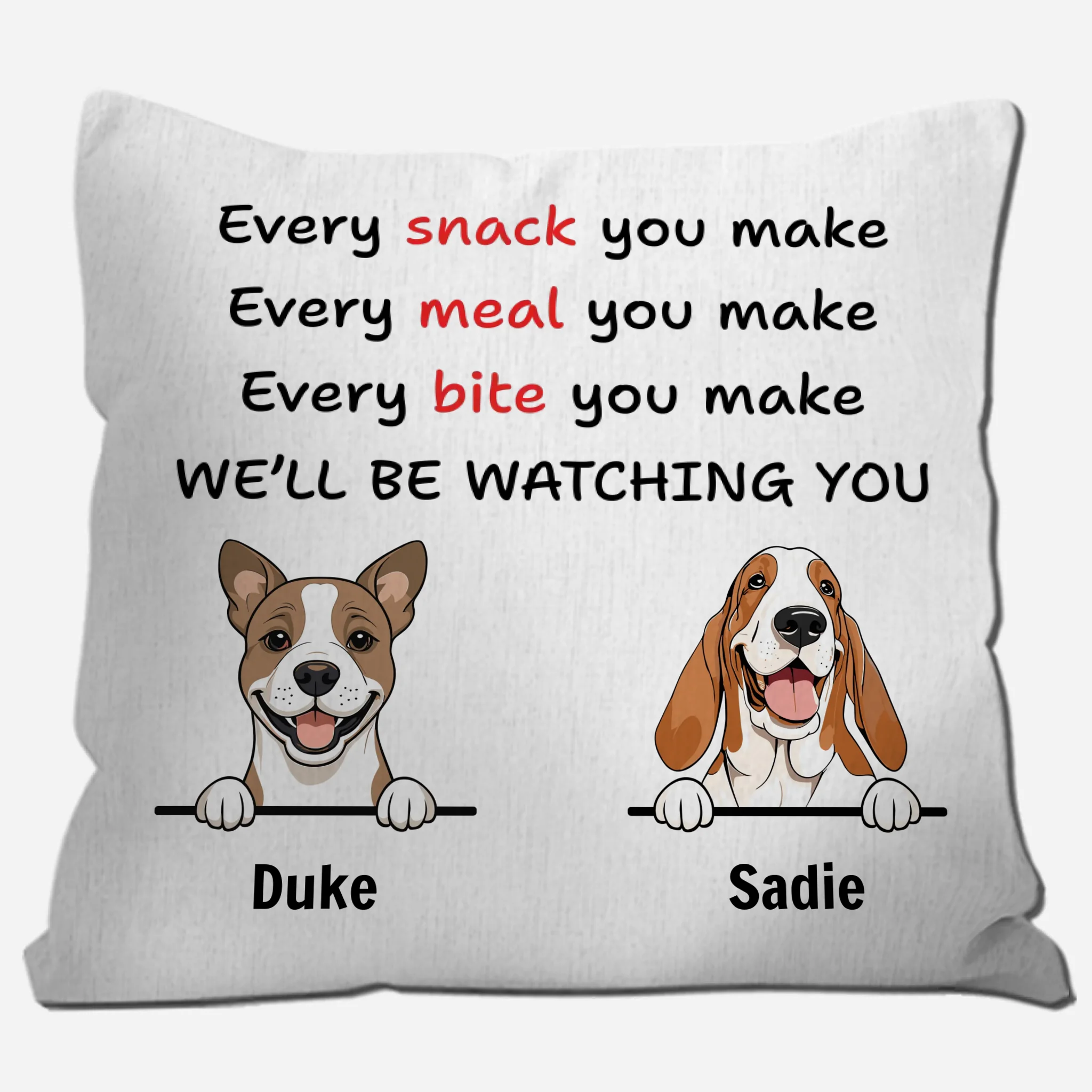 Funny Dog Quote Pillow – “Every Snack You Make, We’ll Be Watching You” – 89Prints