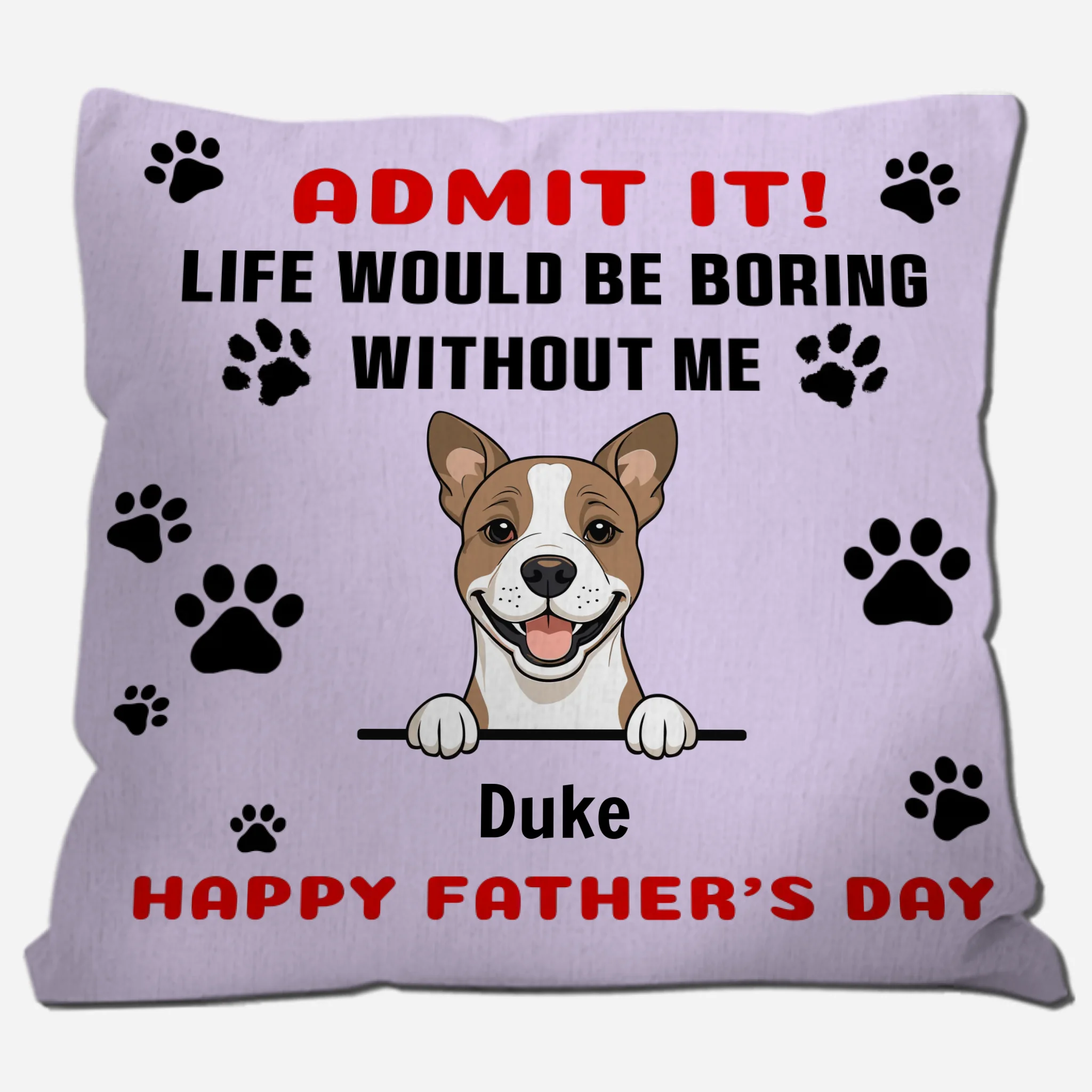 Personalized Dog Pillow – Happy Father’s Day – Life Would Be Boring Without Me – 89Prints