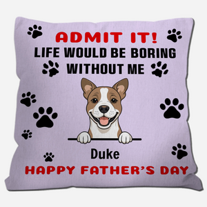 Personalized Dog Pillow – Happy Father’s Day – Life Would Be Boring Without Me – 89Prints