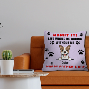 Personalized Dog Pillow – Happy Father’s Day – Life Would Be Boring Without Me – 89Prints