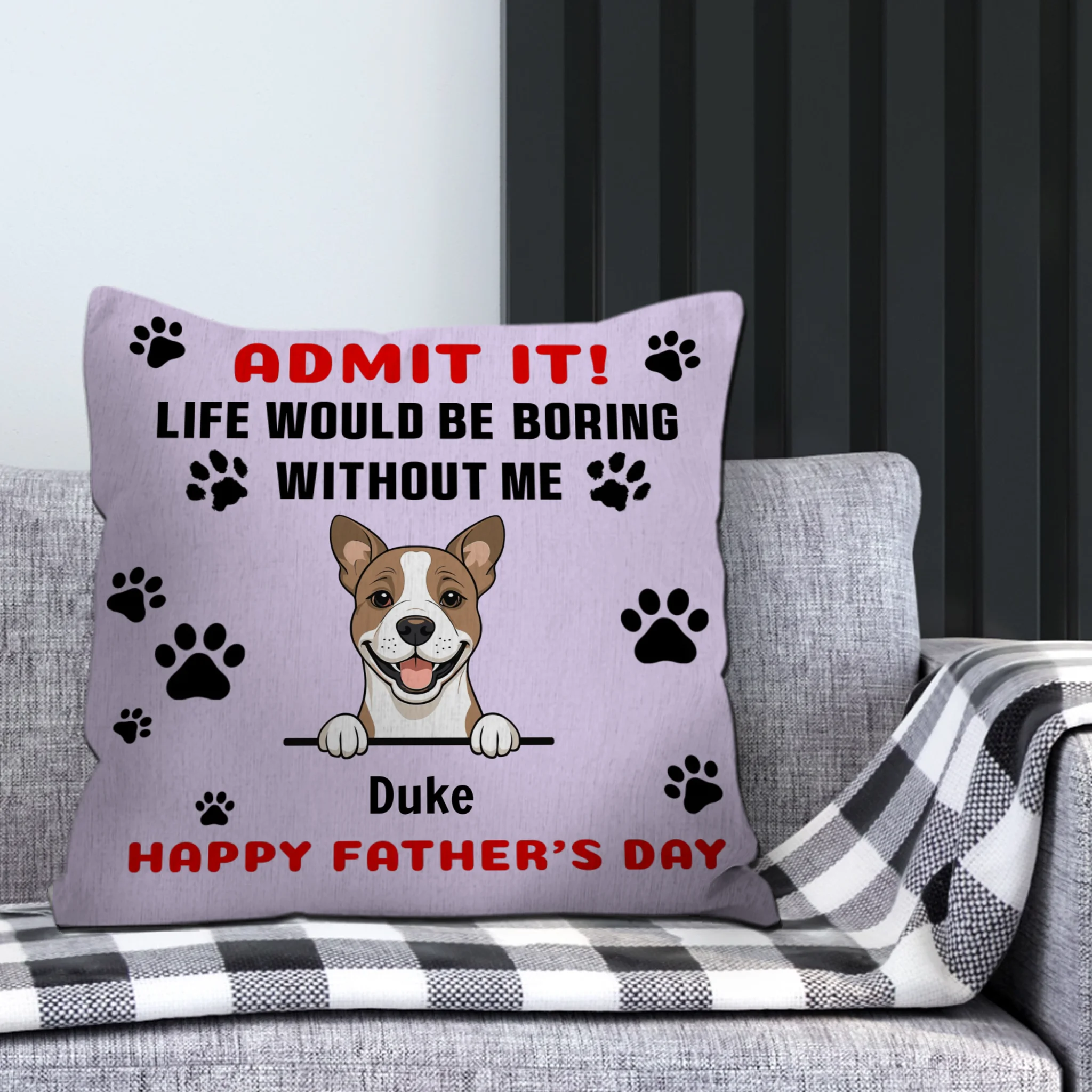 Personalized Dog Pillow – Happy Father’s Day – Life Would Be Boring Without Me – 89Prints