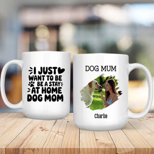 Cute Personalized Gift for Dog Lovers – I Just Want to Be a Stay-at-Home Dog Mom Mug – 89Prints