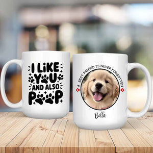 Cute Personalized Dog Mug – “I Like You and Also Poop” – A Best Friend Is Never Forgotten – 89Prints
