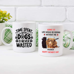 Custom Dog Mug – Admit It! Life Would Be Boring Without Me – Personalized Pet Photo Gift for Dog Dad - 89Prints