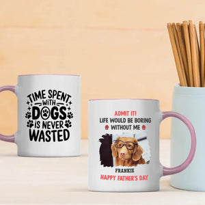 Custom Dog Mug – Admit It! Life Would Be Boring Without Me – Personalized Pet Photo Gift for Dog Dad - 89Prints
