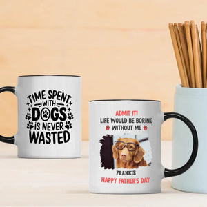 Custom Dog Mug – Admit It! Life Would Be Boring Without Me – Personalized Pet Photo Gift for Dog Dad - 89Prints