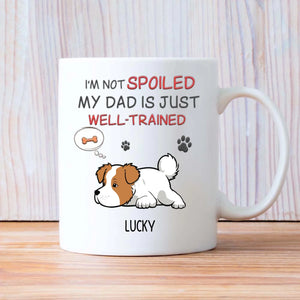 Funny Dog Dad Mug – I’m Not Spoiled My Dad Is Just Well-Trained - 89Prints