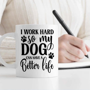 I Work Hard So My Dog Can Have a Better Life Mug – Funny Gift for Dog Lovers – 89Prints