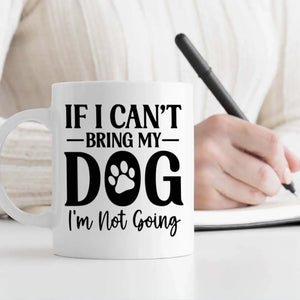 If I Can’t Bring My Dog, I’m Not Going – Cozy & Heartfelt Personalized Dog Lover Mug - 89Prints