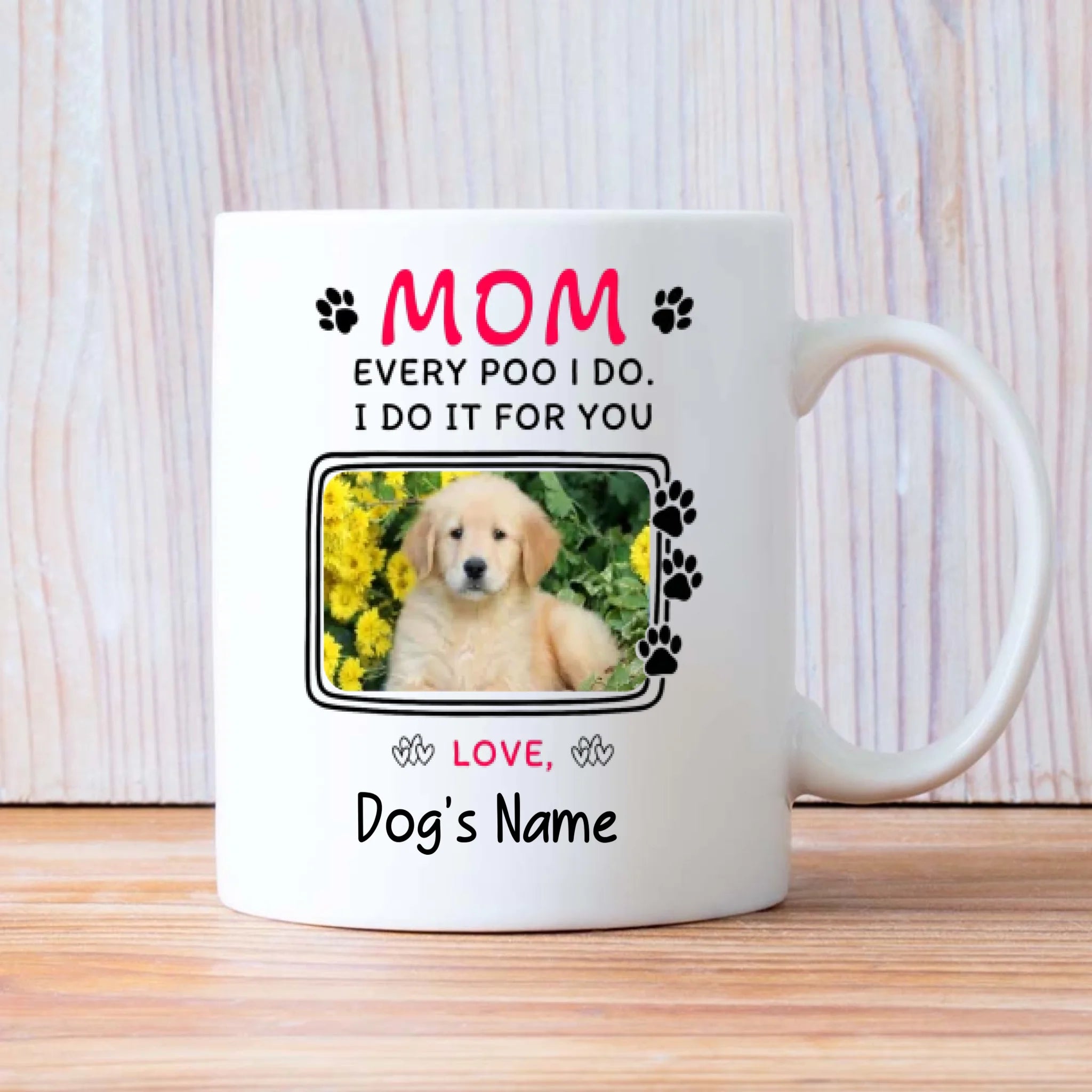 Every Poo I Do, I Do It for You – Adorable Personalized Dog Mama Mug - 89Prints