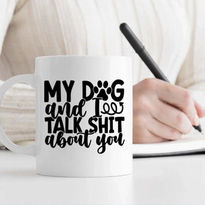 Funny Personalized Gift for Sassy Dog Lovers – My Dog and I Talk Shit About You Mug – 89Prints