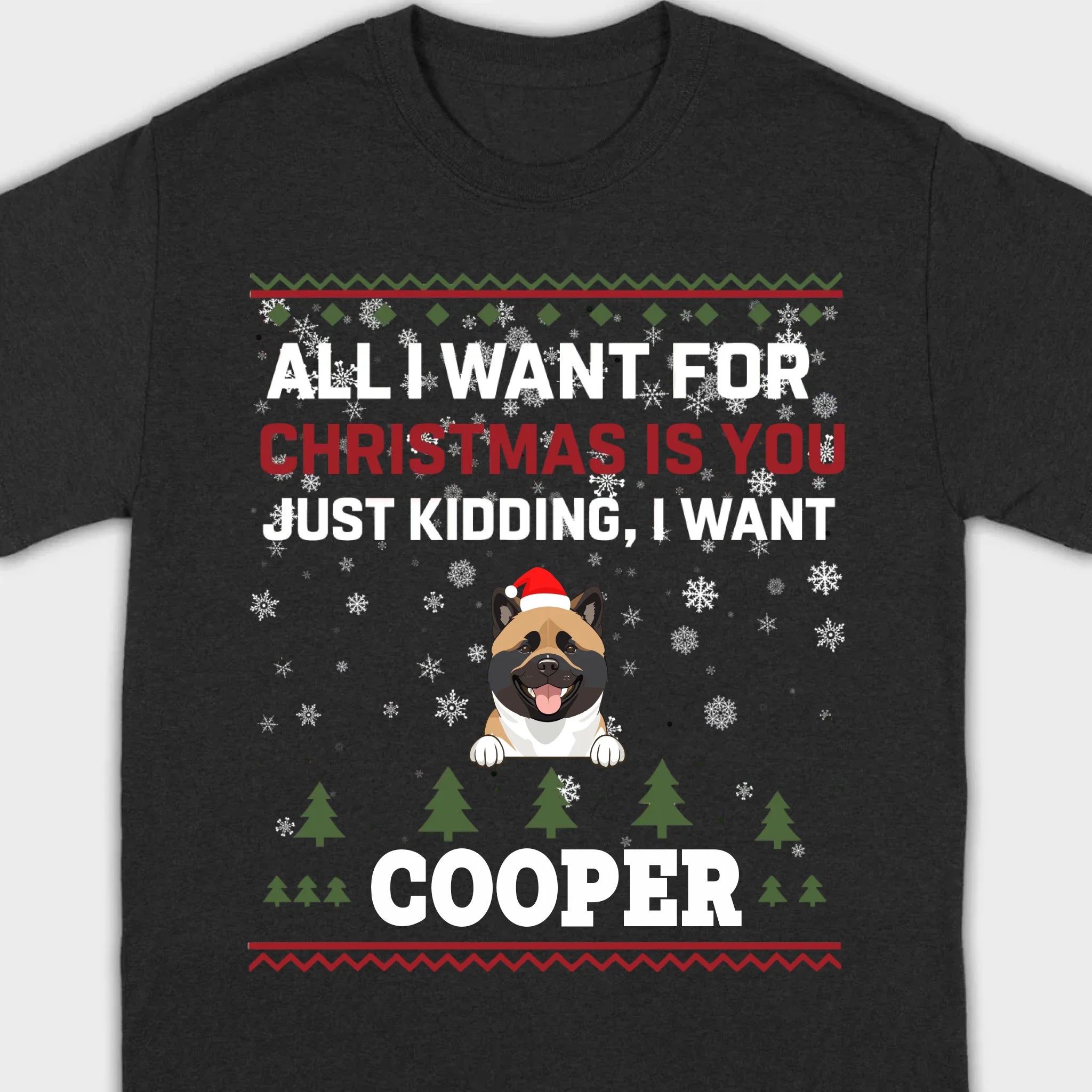 Funny Dog Christmas Shirt – All I Want For Christmas Is You, Just Kidding I Want My Dog - 89Prints