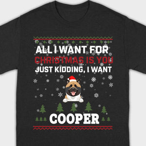 Funny Dog Christmas Shirt – All I Want For Christmas Is You, Just Kidding I Want My Dog - 89Prints
