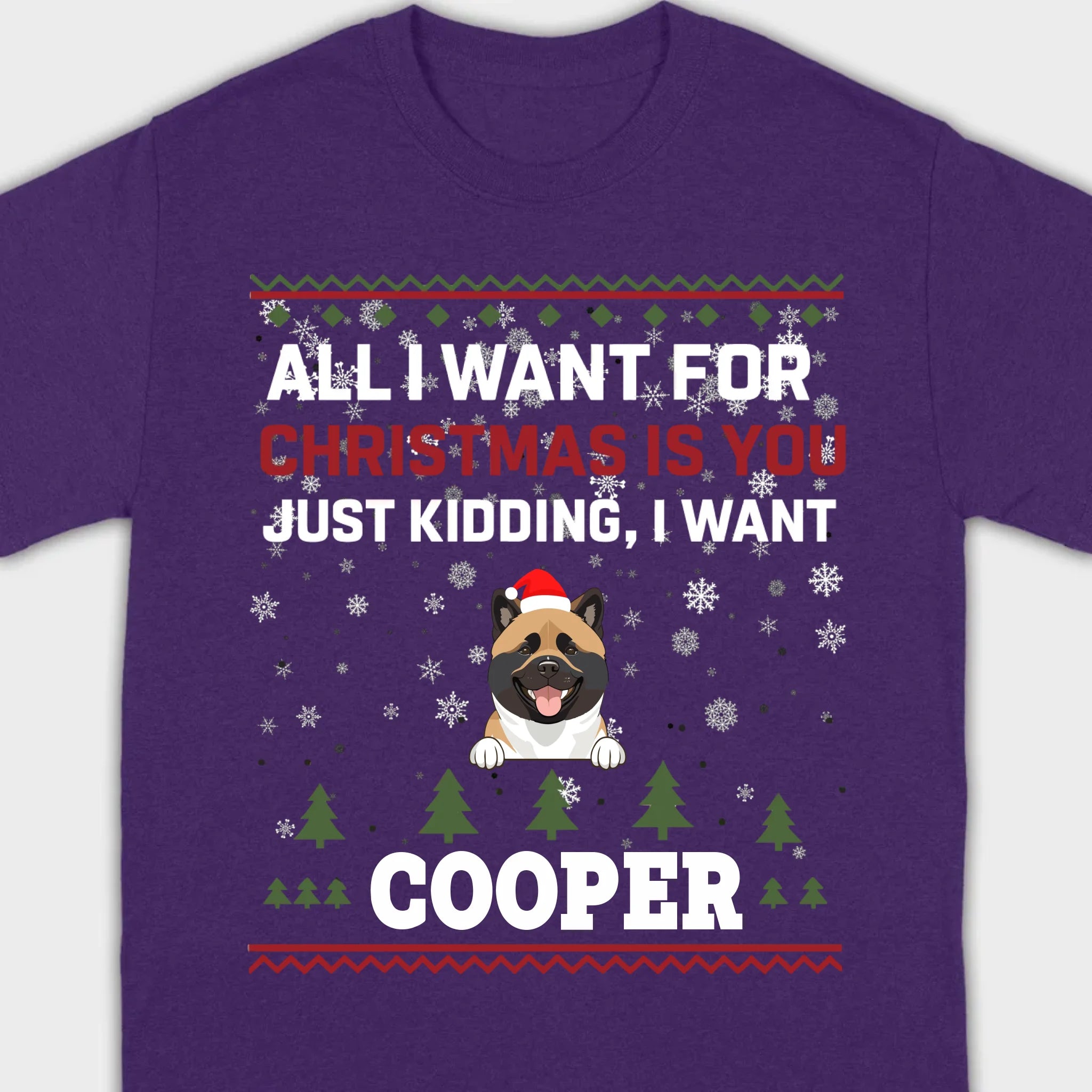 Funny Dog Christmas Shirt – All I Want For Christmas Is You, Just Kidding I Want My Dog - 89Prints