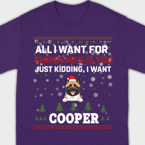 Funny Dog Christmas Shirt – All I Want For Christmas Is You, Just Kidding I Want My Dog - 89Prints