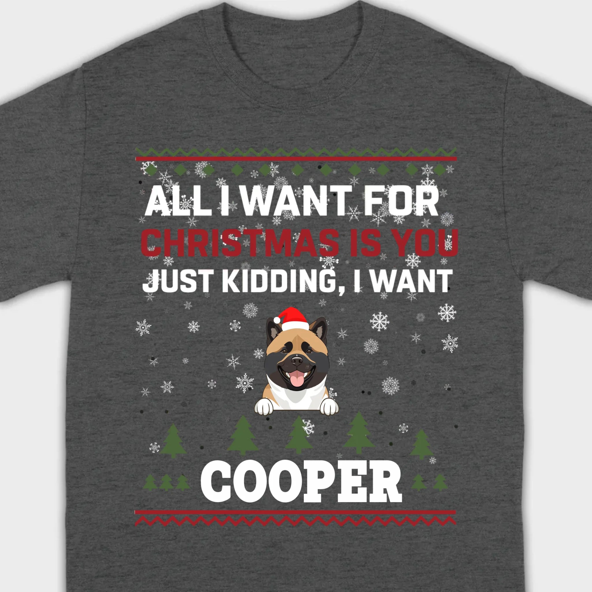 Funny Dog Christmas Shirt – All I Want For Christmas Is You, Just Kidding I Want My Dog - 89Prints