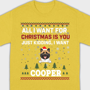Funny Dog Christmas Shirt – All I Want For Christmas Is You, Just Kidding I Want My Dog - 89Prints