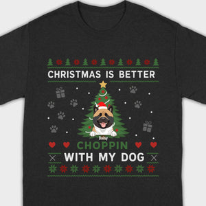 Custom Dog Holiday Tee Christmas is Better Choppin with My Dog - 89Prints