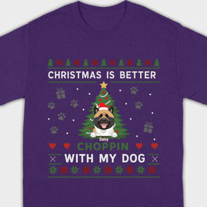 Custom Dog Holiday Tee Christmas is Better Choppin with My Dog - 89Prints