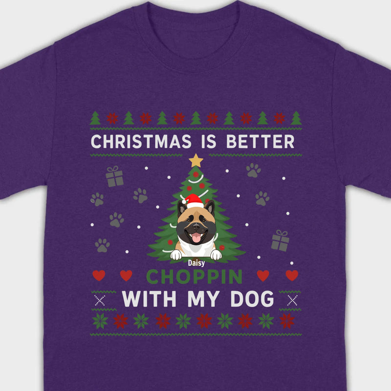 Custom Dog Holiday Tee Christmas is Better Choppin with My Dog - 89Prints