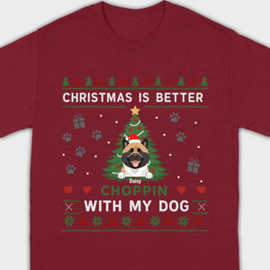 Custom Dog Holiday Tee Christmas is Better Choppin with My Dog - 89Prints