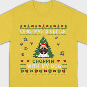 Custom Dog Holiday Tee Christmas is Better Choppin with My Dog - 89Prints