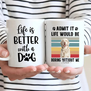 Personalized Gift for Dog Lovers – Admit It Life Would Be Boring Without Me Custom Dog Mug – 89Prints