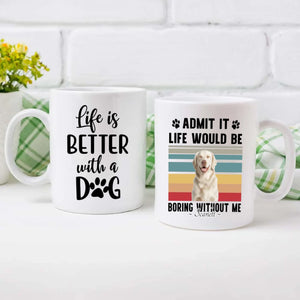 Personalized Gift for Dog Lovers – Admit It Life Would Be Boring Without Me Custom Dog Mug – 89Prints