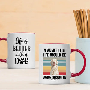 Personalized Gift for Dog Lovers – Admit It Life Would Be Boring Without Me Custom Dog Mug – 89Prints