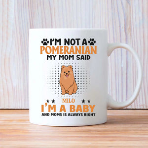Custom Pomeranian Mug - I'm Not A Pomeranian My Mom Said I'm A Baby - 89Prints