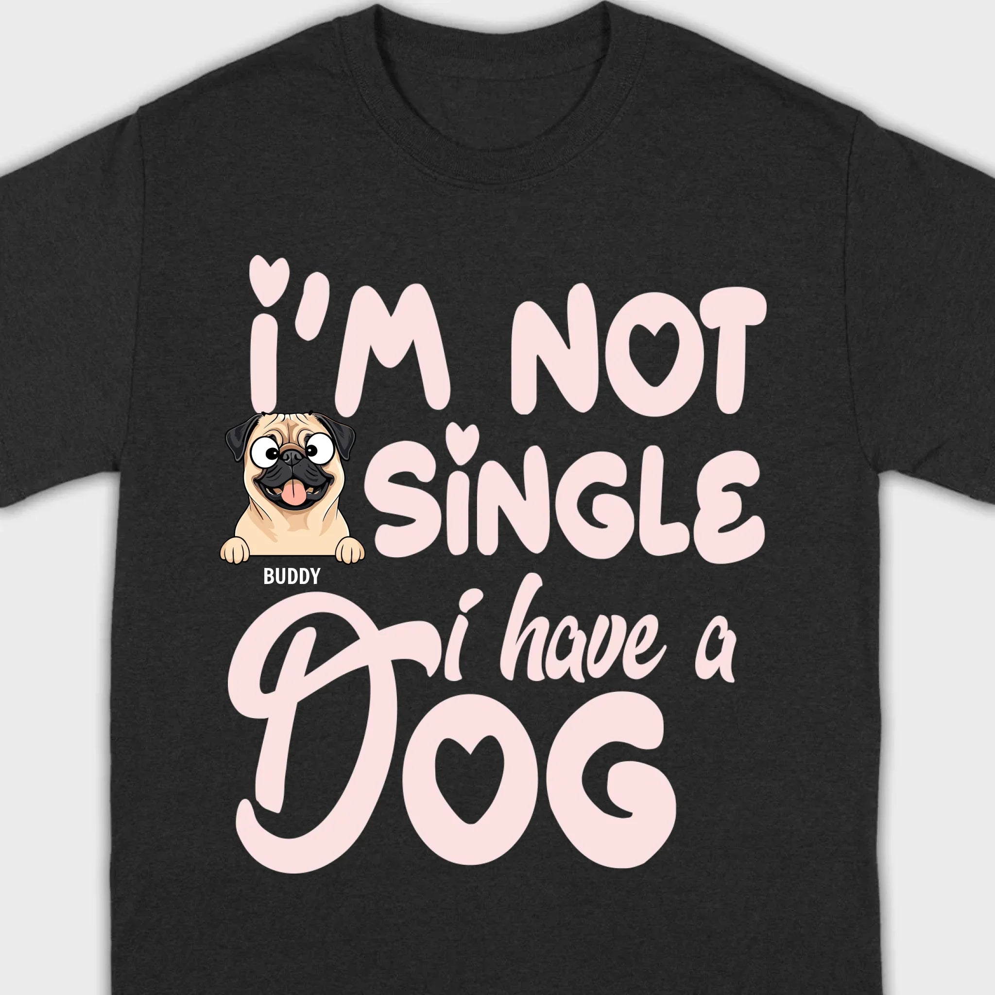 Personalized Dog Basic Tee “I’m Not Single, I Have a Dog” – 89Prints