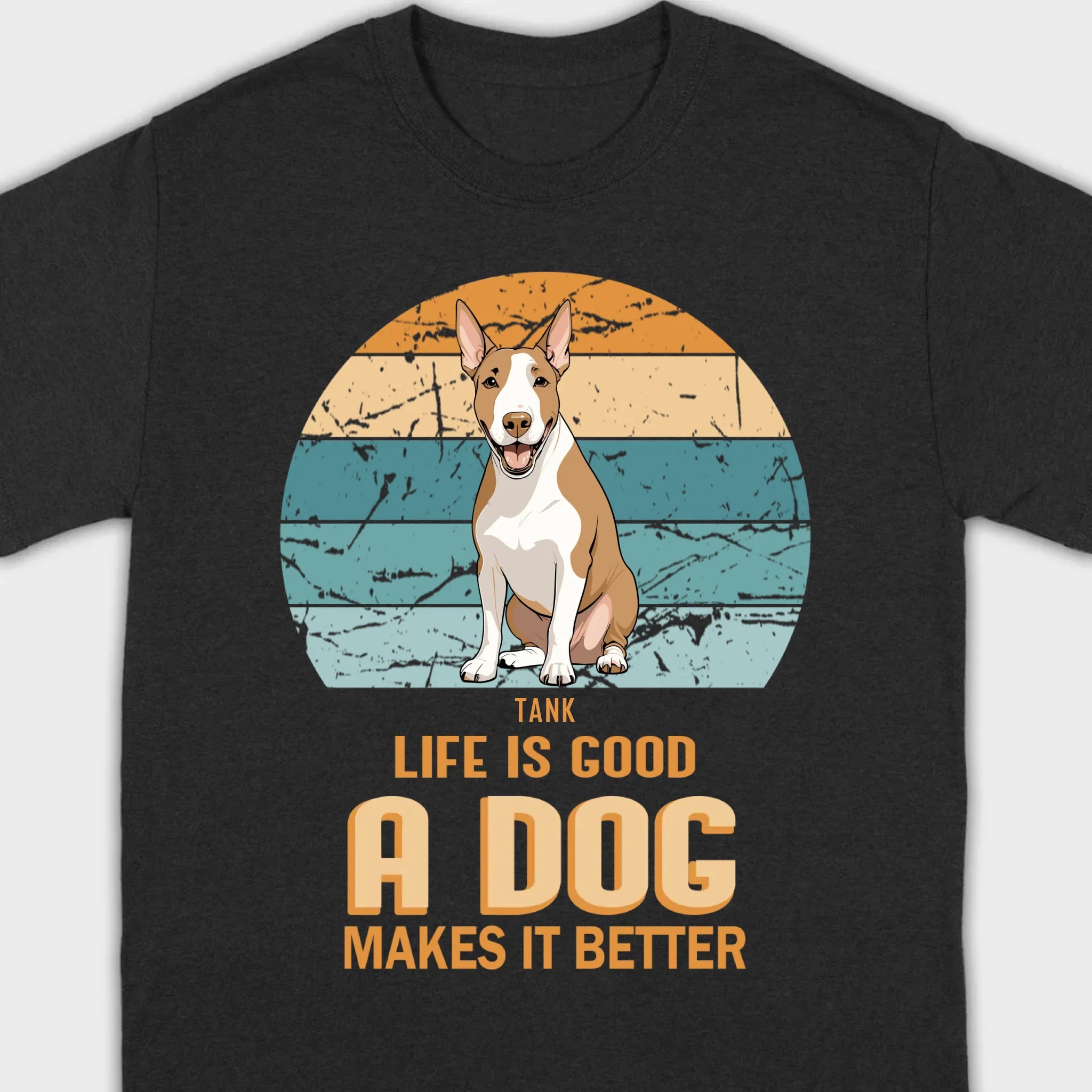 Custom Bull Terrier Basic Tee - Life Is Good A Dog Makes It Better - 89Prints