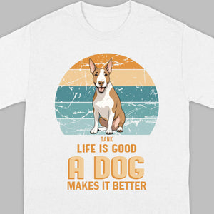 Custom Bull Terrier Basic Tee - Life Is Good A Dog Makes It Better - 89Prints