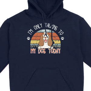 Custom American Cocker Spaniel T-Shirts - I’m Only Talking To My Dog Today Basic Tee - 89Prints