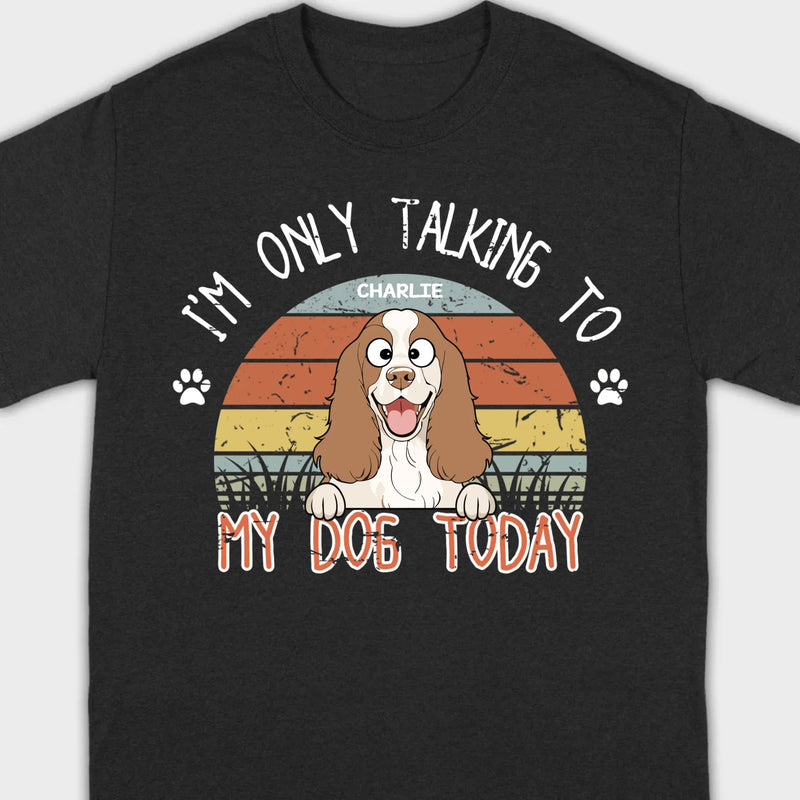 Custom American Cocker Spaniel T-Shirts - I’m Only Talking To My Dog Today Basic Tee - 89Prints