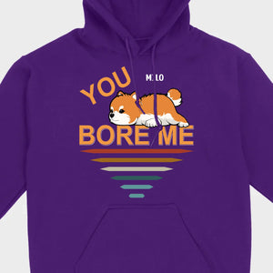 Custom Pomeranian Hoodie - You Bore Me Witty Personalized Pet Name Gift - 89Prints