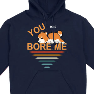Custom Pomeranian Hoodie - You Bore Me Witty Personalized Pet Name Gift - 89Prints