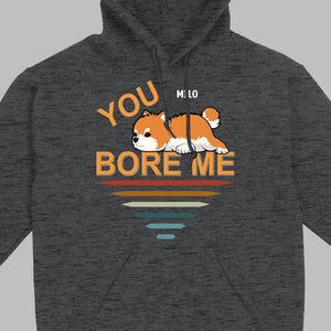 Custom Pomeranian Hoodie - You Bore Me Witty Personalized Pet Name Gift - 89Prints