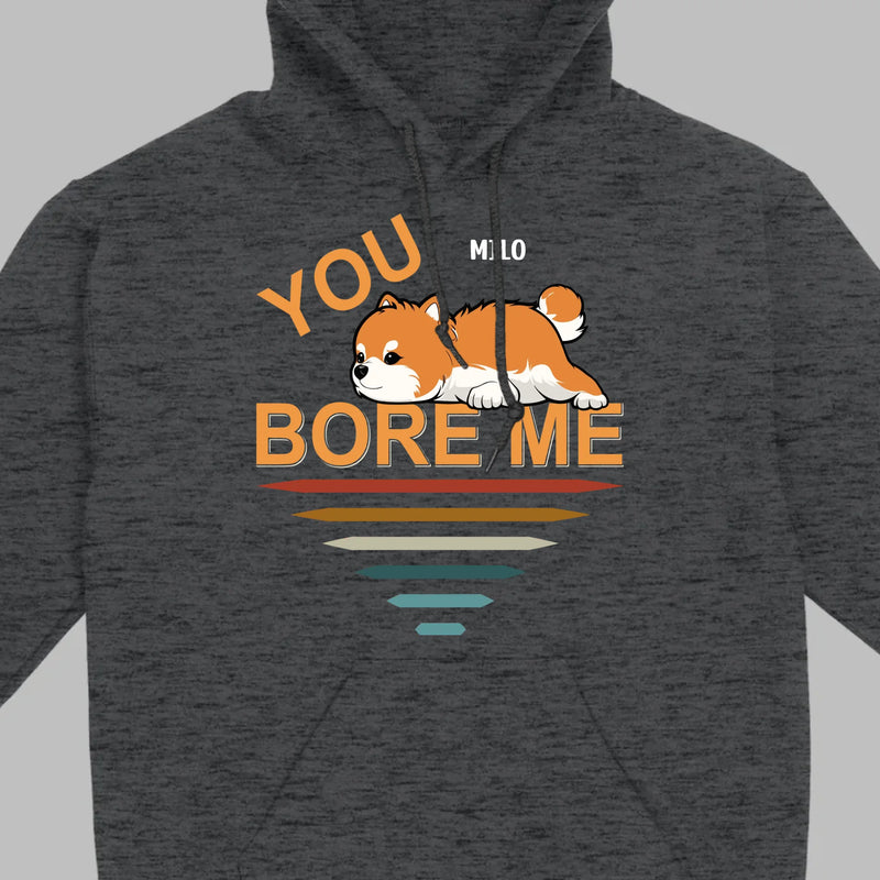 Custom Pomeranian Hoodie - You Bore Me Witty Personalized Pet Name Gift - 89Prints
