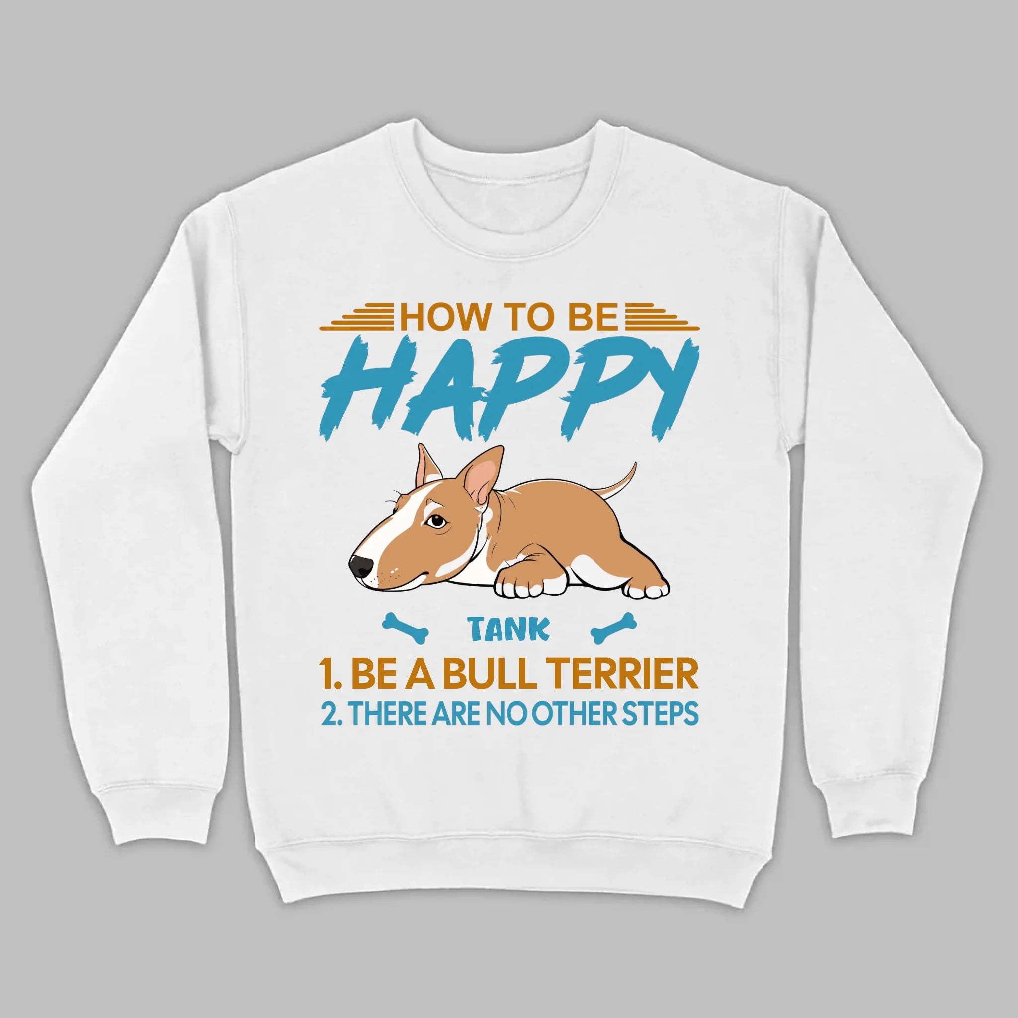 Customized Bull Terrier Sweatshirt - How To Be Happy Personalized Dog Name Gift - 89Prints