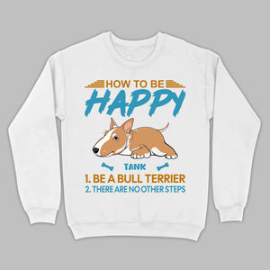 Customized Bull Terrier Sweatshirt - How To Be Happy Personalized Dog Name Gift - 89Prints